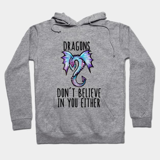 Dragons don't believe in you either Hoodie by bubbsnugg